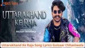 Uttarakhand Ke Raja Song Lyrics Gulzaar Chhaniwala