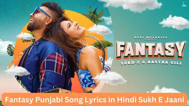 Fantasy Punjabi Song Lyrics in Hindi Sukh E Jaani