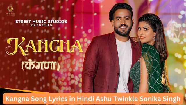 Kangna Song Lyrics in Hindi Ashu Twinkle Sonika Singh