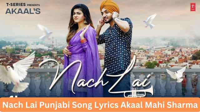 Nach Lai Punjabi Song Lyrics Akaal Mahi Sharma