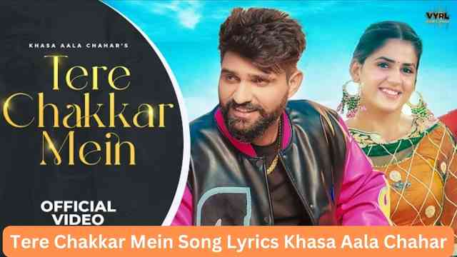 Tere Chakkar Mein Song Lyrics Khasa Aala Chahar